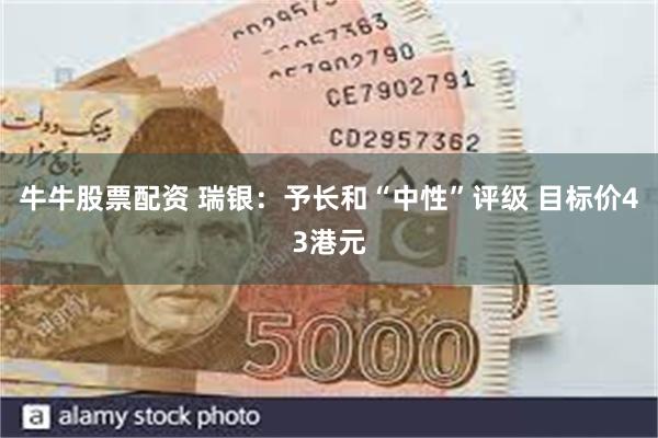 牛牛股票配资 瑞银：予长和“中性”评级 目标价43港元