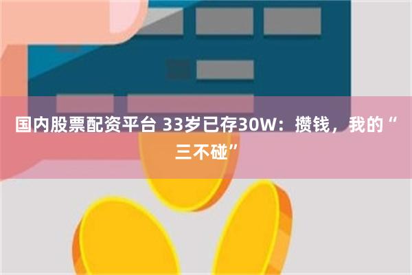 国内股票配资平台 33岁已存30W：攒钱，我的“三不碰”