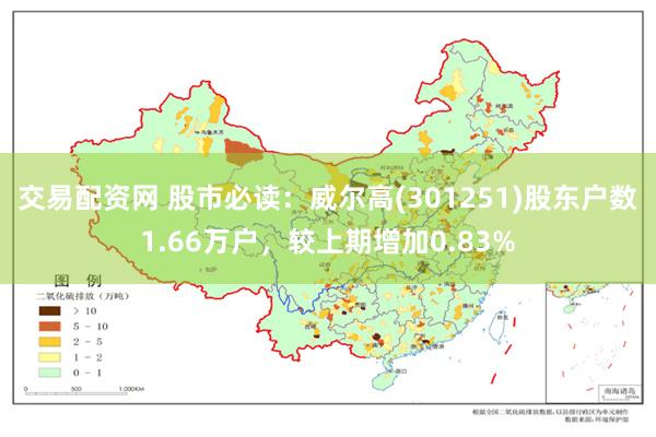 交易配资网 股市必读：威尔高(301251)股东户数1.66万户，较上期增加0.83%